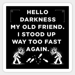 Hello Darkness ... I Stood Up Too Fast Sticker